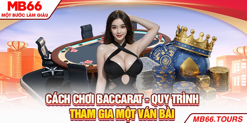 Cách chơi Baccarat - Quy trình tham gia một ván bài