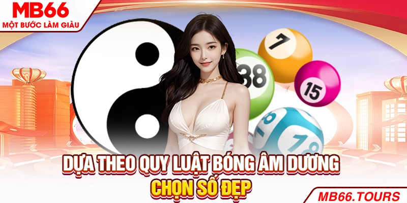 Dựa theo quy luật bóng âm dương chọn số đẹp Dựa theo quy luật bóng âm dương chọn số đẹp