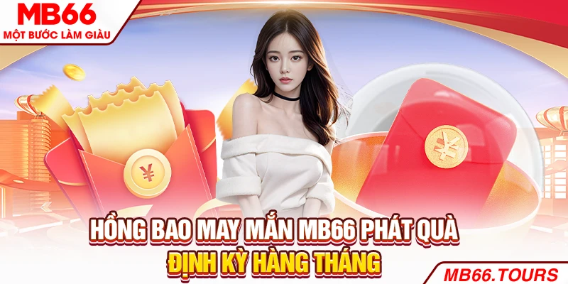 Hồng bao may mắn phát quà định kỳ hàng tháng Hồng bao may mắn phát quà định kỳ hàng tháng