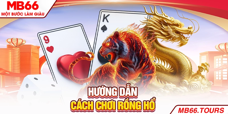 Hướng dẫn cách chơi Rồng Hổ Hướng dẫn cách chơi Rồng Hổ