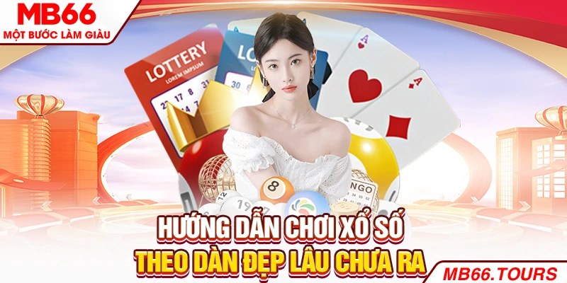 Hướng dẫn chơi xổ số theo dàn đẹp lâu chưa ra