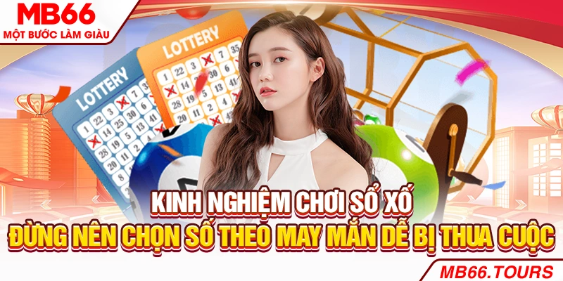 Kinh nghiệm chơi xổ số - Đừng nên chọn số theo may mắn dễ bị thua cuộc Kinh nghiệm chơi xổ số - Đừng nên chọn số theo may mắn dễ bị thua cuộc