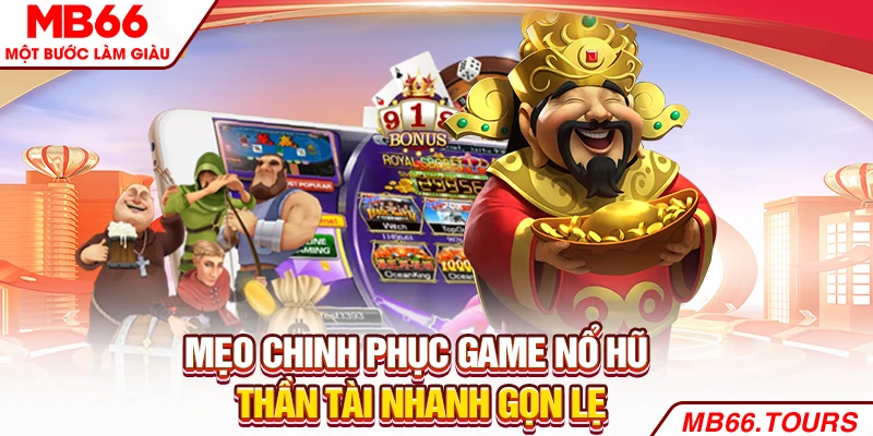 Mẹo chinh phục game nổ hũ thần tài nhanh gọn lẹ Mẹo chinh phục game nổ hũ thần tài nhanh gọn lẹ