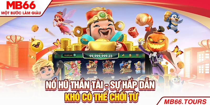 Nổ hũ thần tài - Sự hấp dẫn khó có thể chối từ Nổ hũ thần tài - Sự hấp dẫn khó có thể chối từ