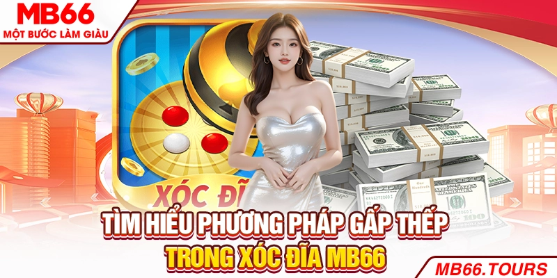 Tìm hiểu phương pháp gấp thếp trong xóc đĩa MB66