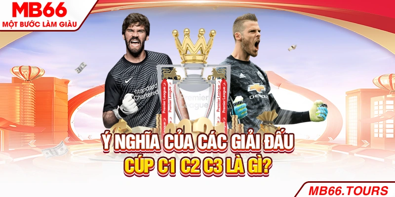 Ý nghĩa của các giải đấu cúp C1 C2 C3 là gì?
